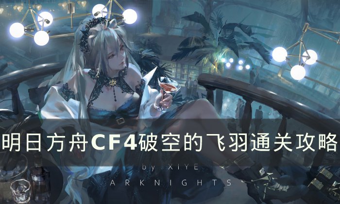 《明日方舟》CF-4怎么打CF-4破空的飞羽通关秘籍