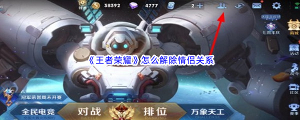 王者荣耀如何解除情侣关系-王者荣耀解除情侣关系方法介绍