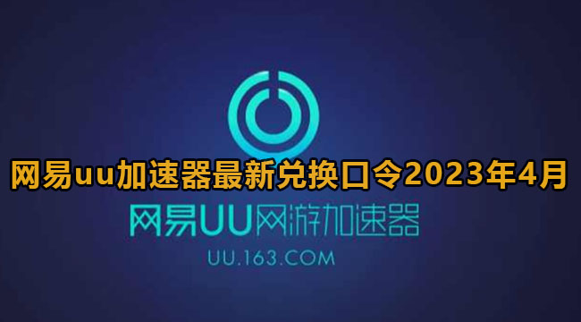 网易uu加速器全新兑换码4月-网易uu加速器全新兑换动态口令2023年4月