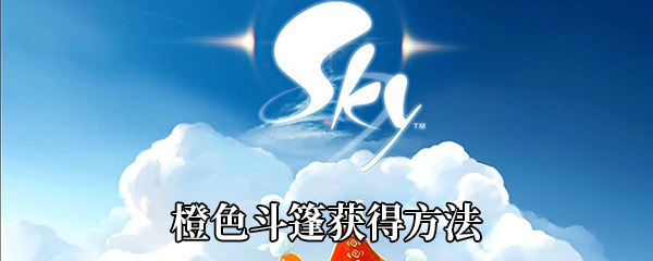 Sky光遇橙色斗篷在哪换-橙色斗篷获得方法