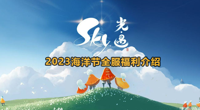 光遇2023海洋节全服福利是哪些-海洋节全服福利介绍2023