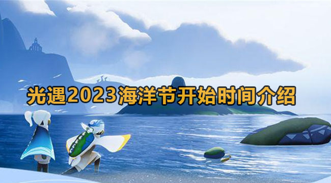 光遇2023海洋节哪些时候开始-光遇2023海洋节开始时间介绍