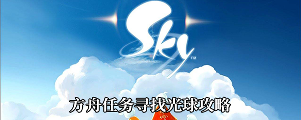 Sky光遇方舟任务寻找光球如何做 - 详细攻略与方法